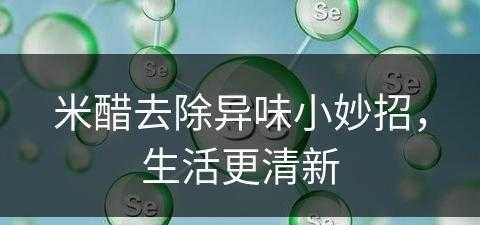 米醋去除异味小妙招，生活更清新